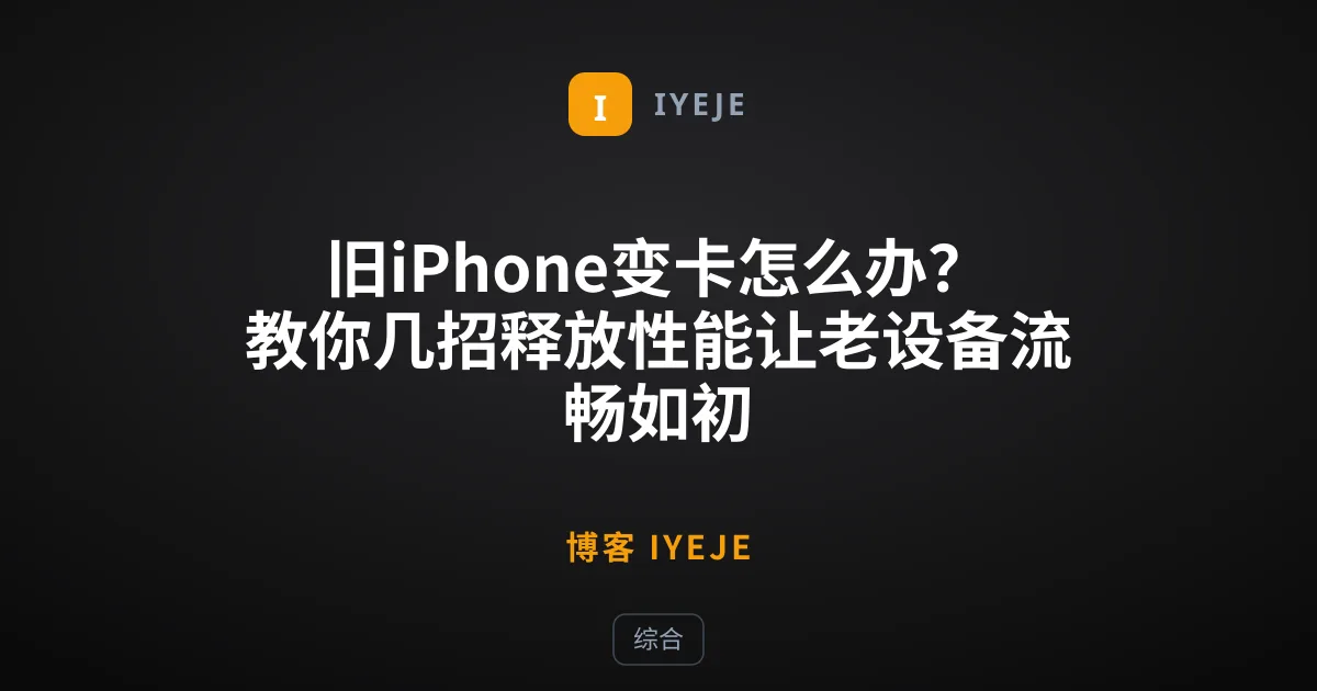 旧iPhone变卡怎么办？教你几招释放性能让老设备流畅如初